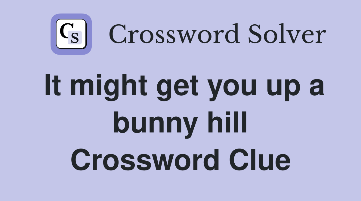 It might get you up a bunny hill Crossword Clue
