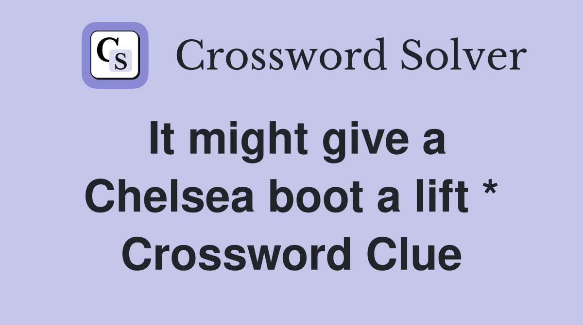 It might give a Chelsea boot a lift * Crossword Clue