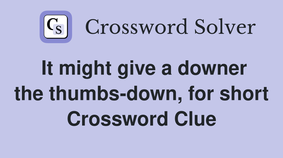 It might give a downer the thumbs-down, for short Crossword Clue
