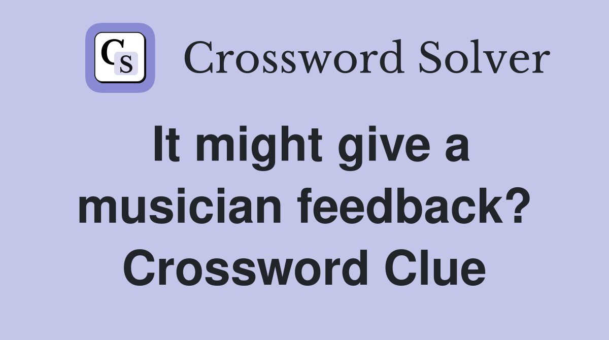 It might give a musician feedback? Crossword Clue