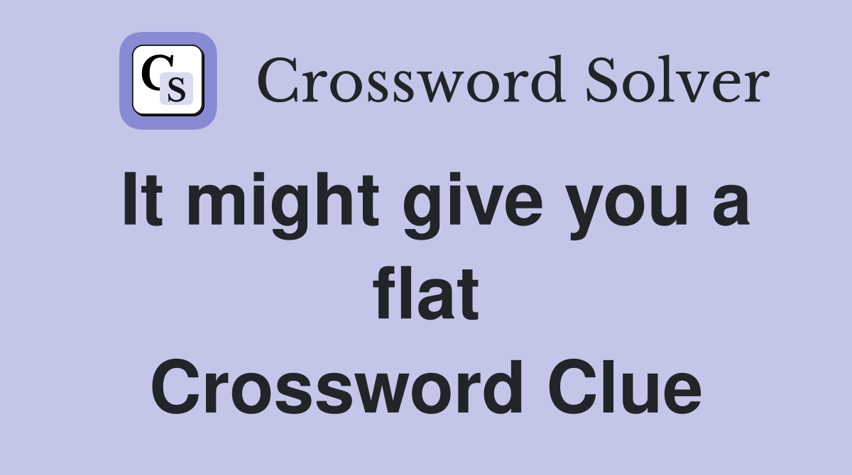 It might give you a flat Crossword Clue