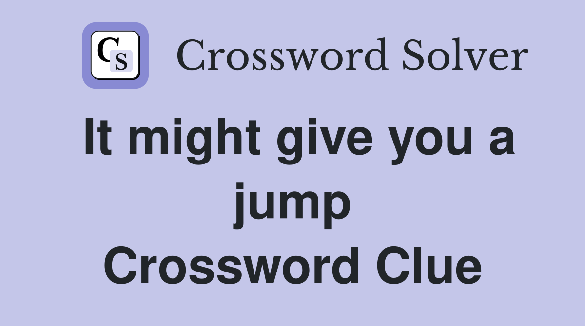 It might give you a jump Crossword Clue