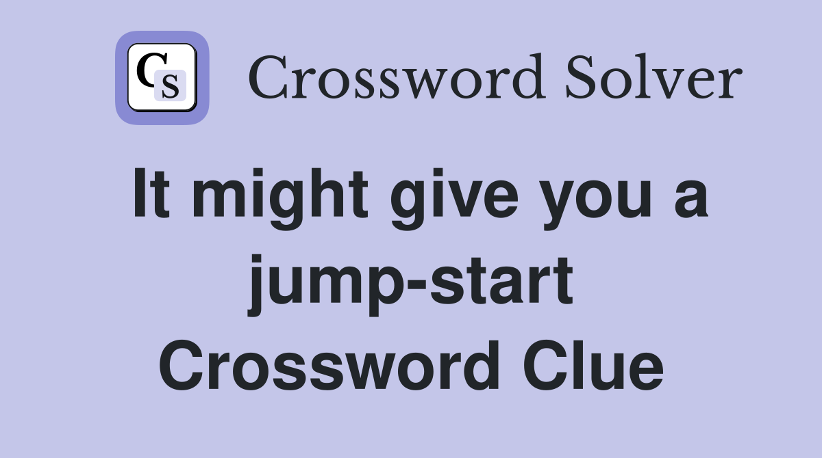 It might give you a jump-start Crossword Clue