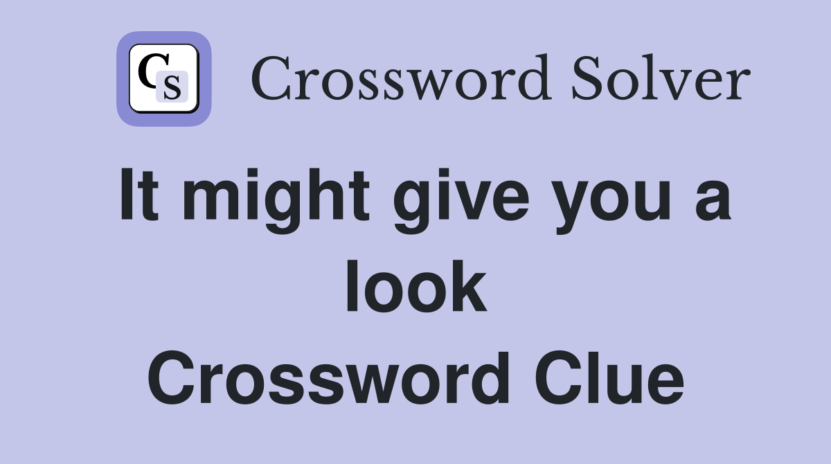 It might give you a look Crossword Clue