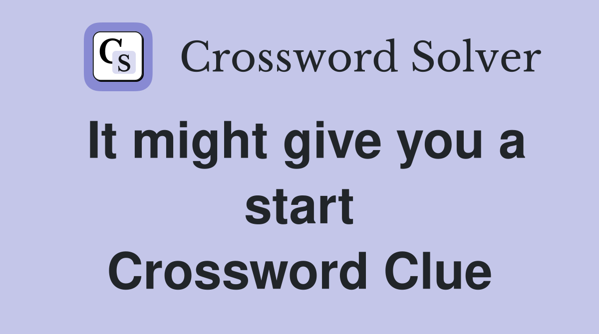 It might give you a start Crossword Clue