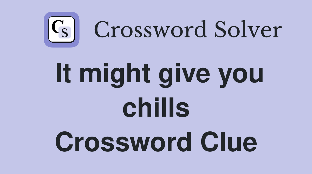 It might give you chills Crossword Clue