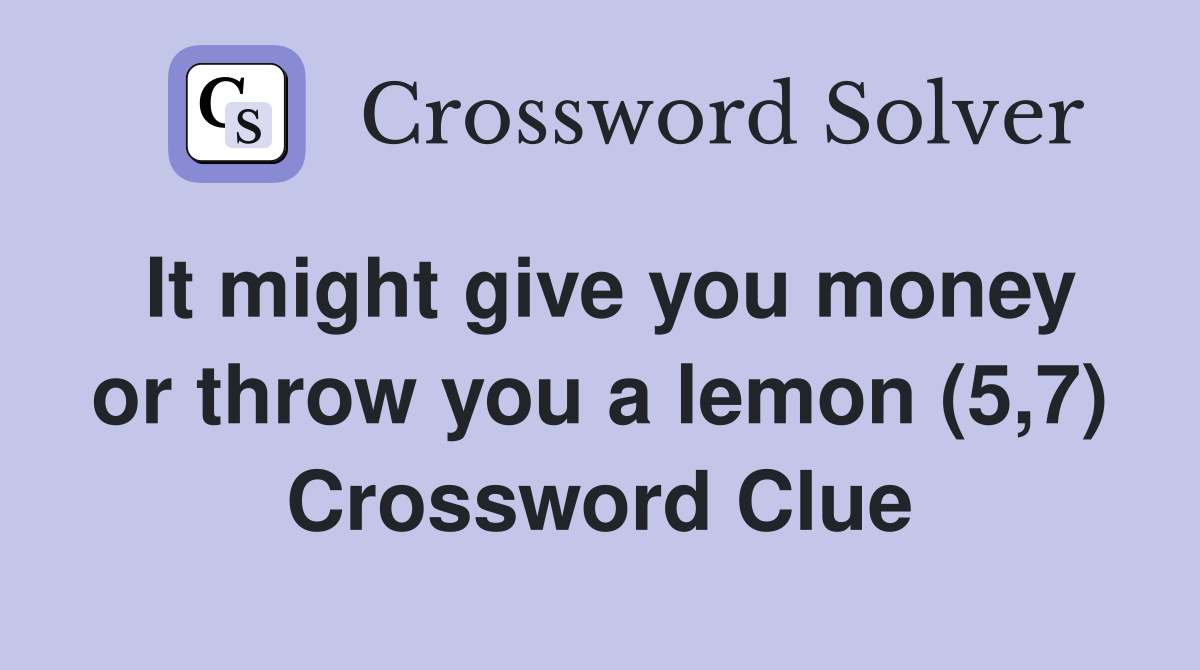 It might give you money or throw you a lemon (5,7) Crossword Clue