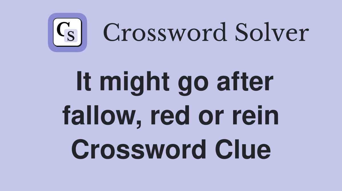 It might go after fallow, red or rein Crossword Clue