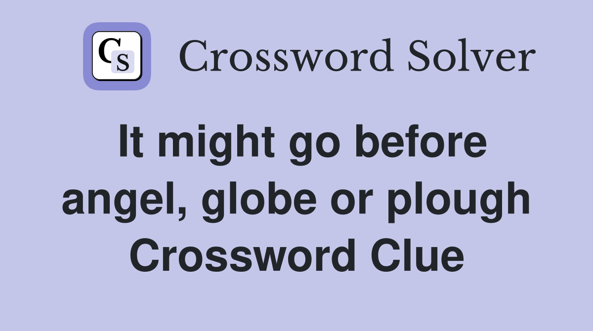It might go before angel, globe or plough Crossword Clue