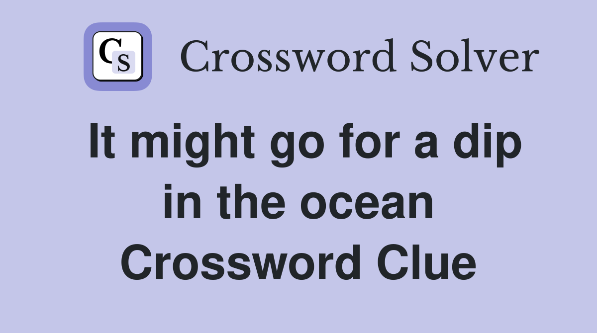 It might go for a dip in the ocean Crossword Clue