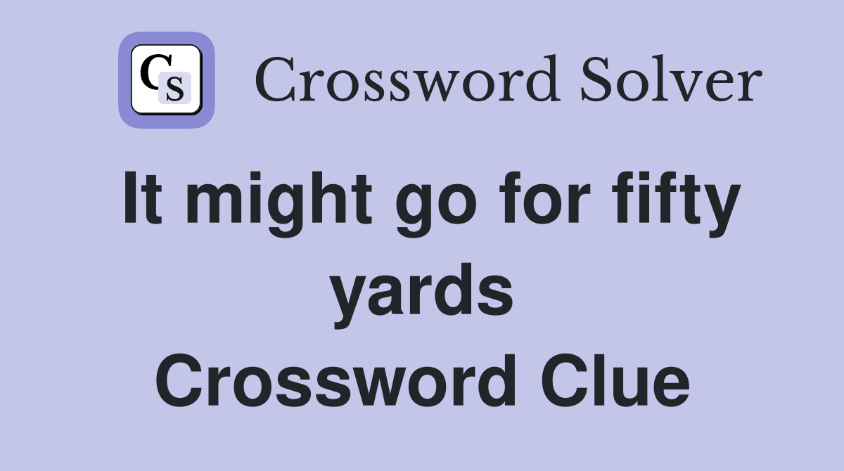 It might go for fifty yards Crossword Clue
