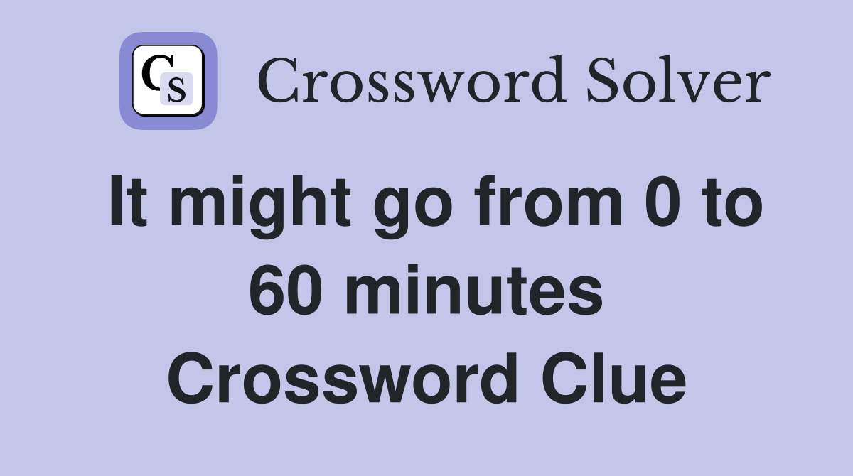 It might go from 0 to 60 minutes Crossword Clue