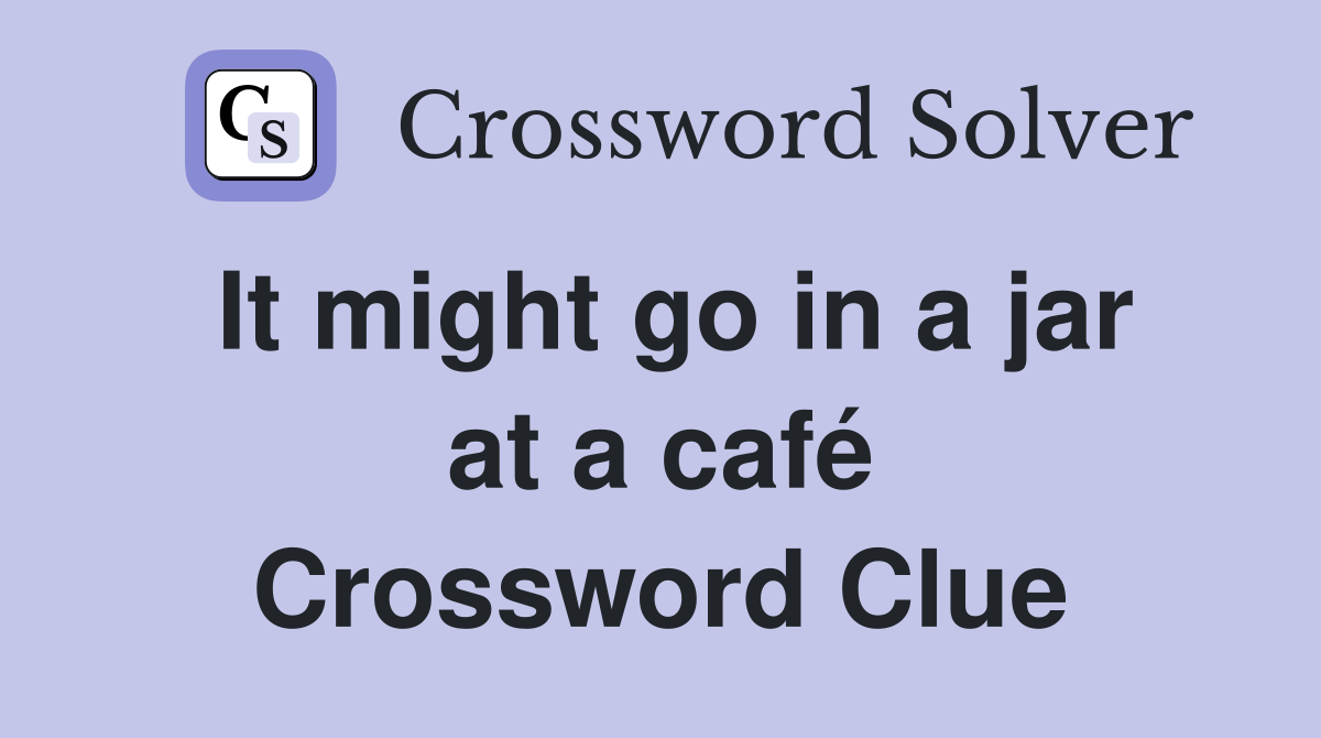 It might go in a jar at a café Crossword Clue