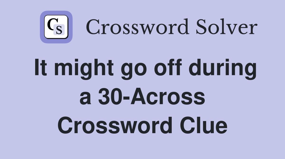 It might go off during a 30-Across Crossword Clue