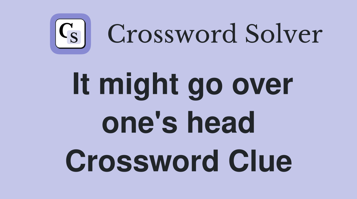 It might go over one's head Crossword Clue