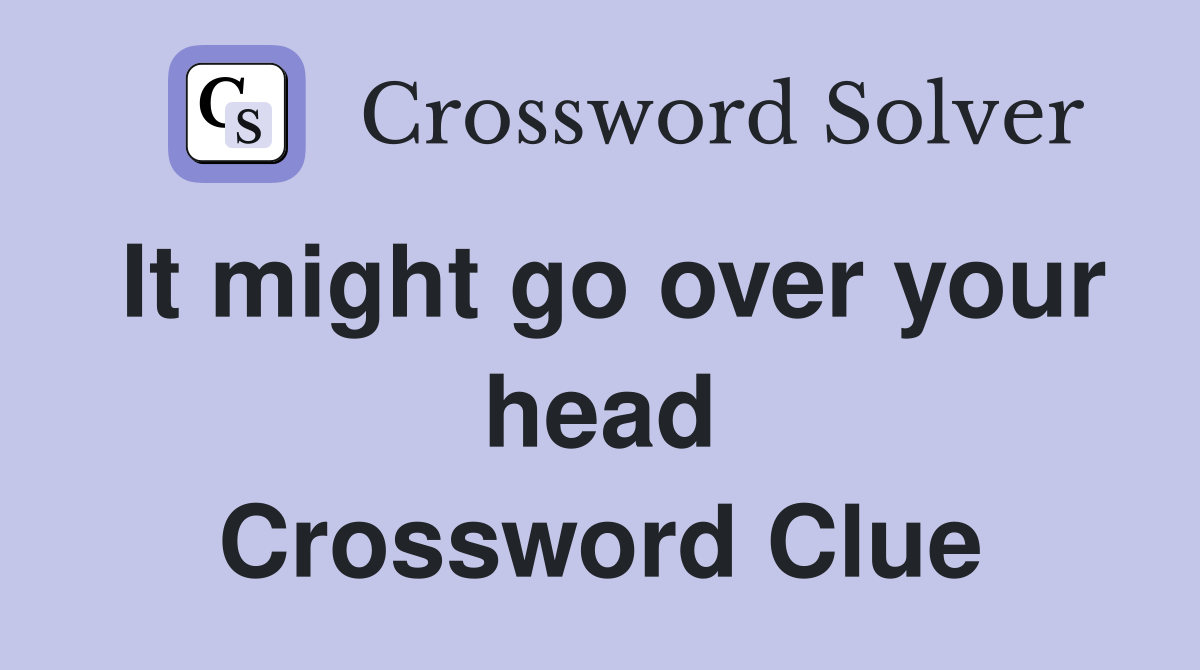 It might go over your head Crossword Clue