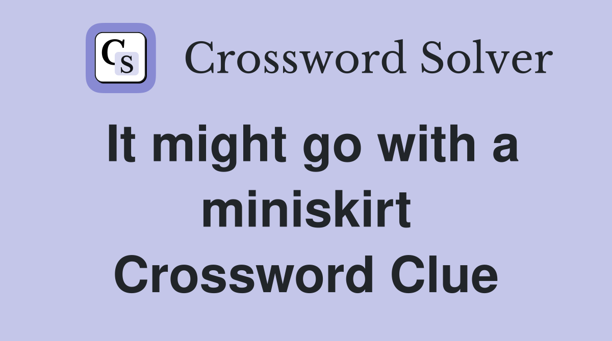 It might go with a miniskirt Crossword Clue
