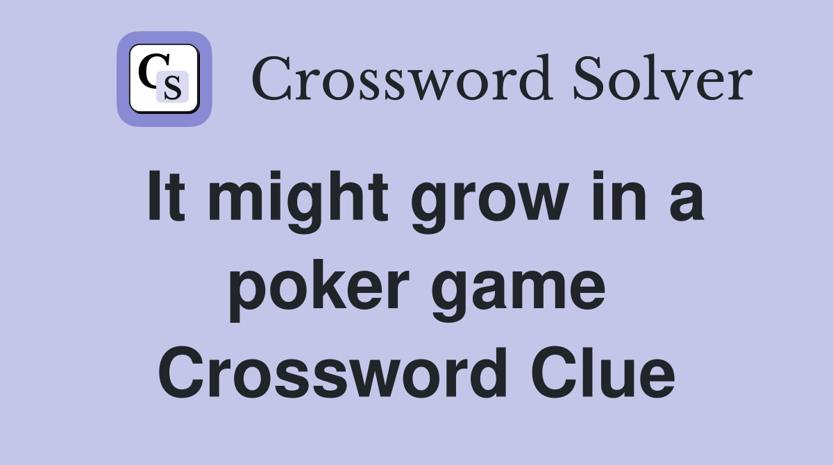 It might grow in a poker game Crossword Clue