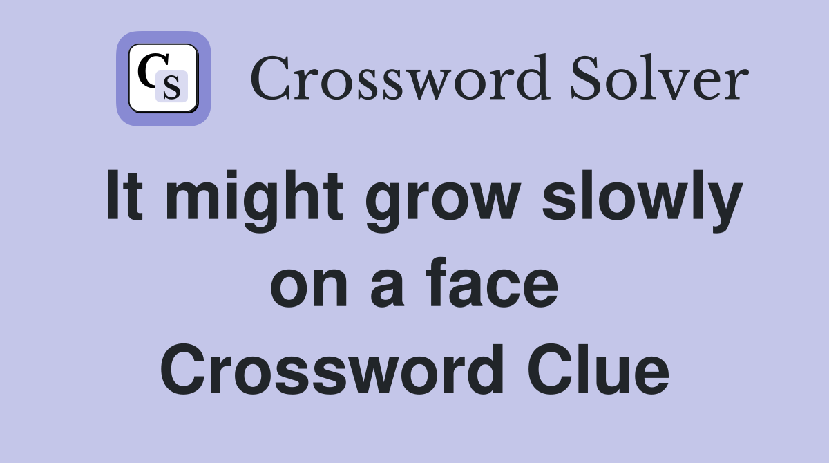 It might grow slowly on a face Crossword Clue