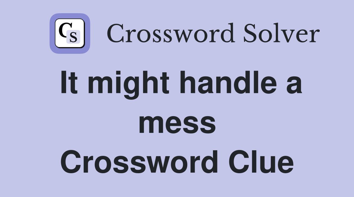 It might handle a mess Crossword Clue