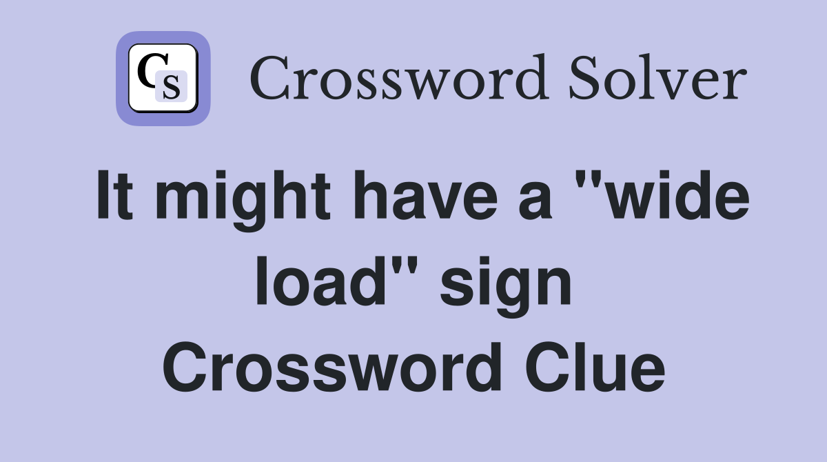 It might have a "wide load" sign Crossword Clue