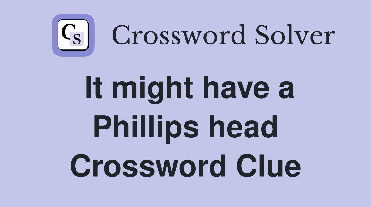 It might have a Phillips head Crossword Clue