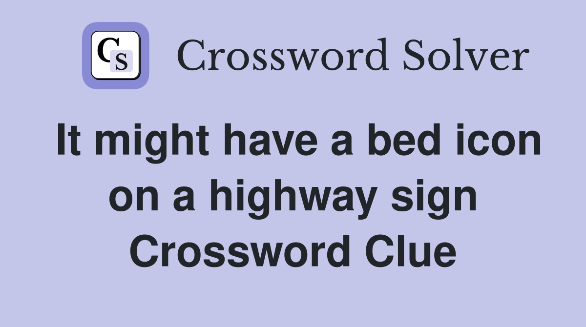 It might have a bed icon on a highway sign Crossword Clue