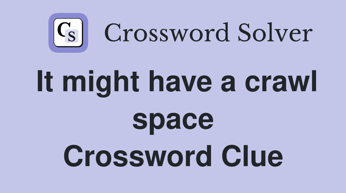 It might have a crawl space Crossword Clue