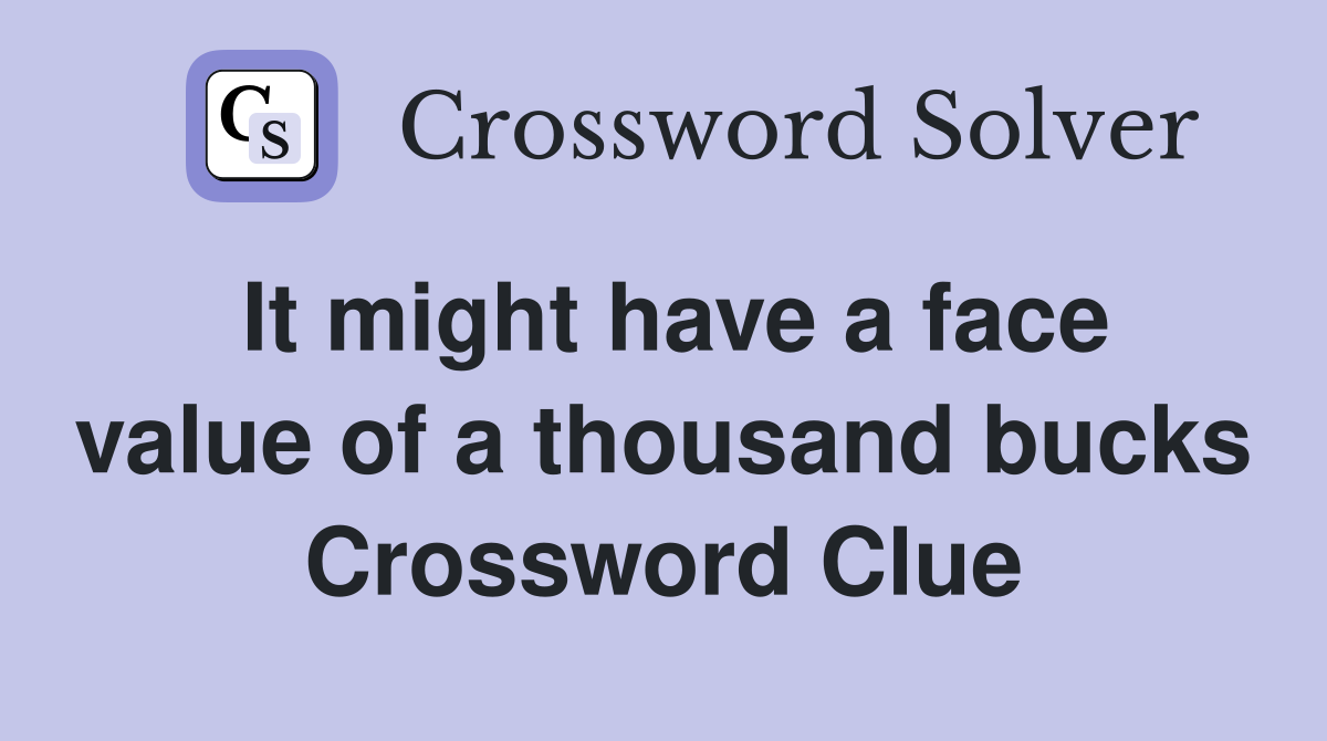 It might have a face value of a thousand bucks Crossword Clue
