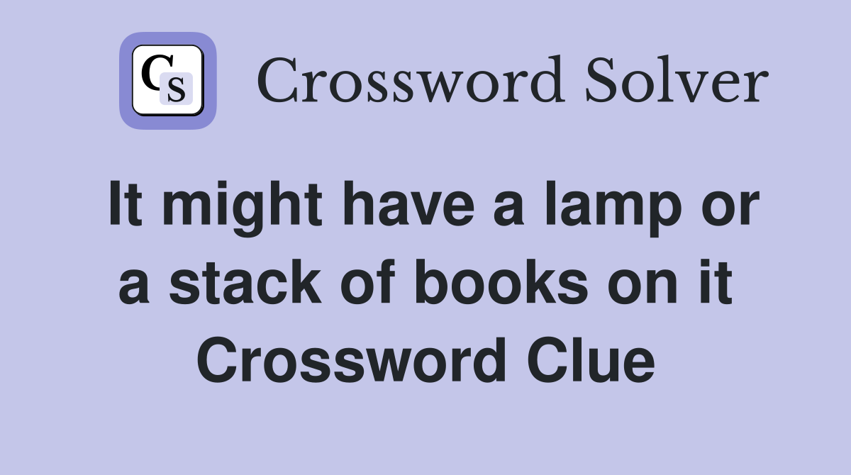 It might have a lamp or a stack of books on it Crossword Clue