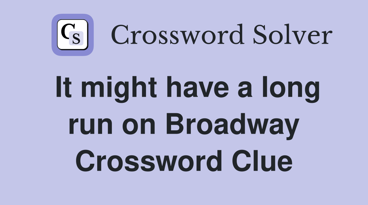 It might have a long run on Broadway Crossword Clue