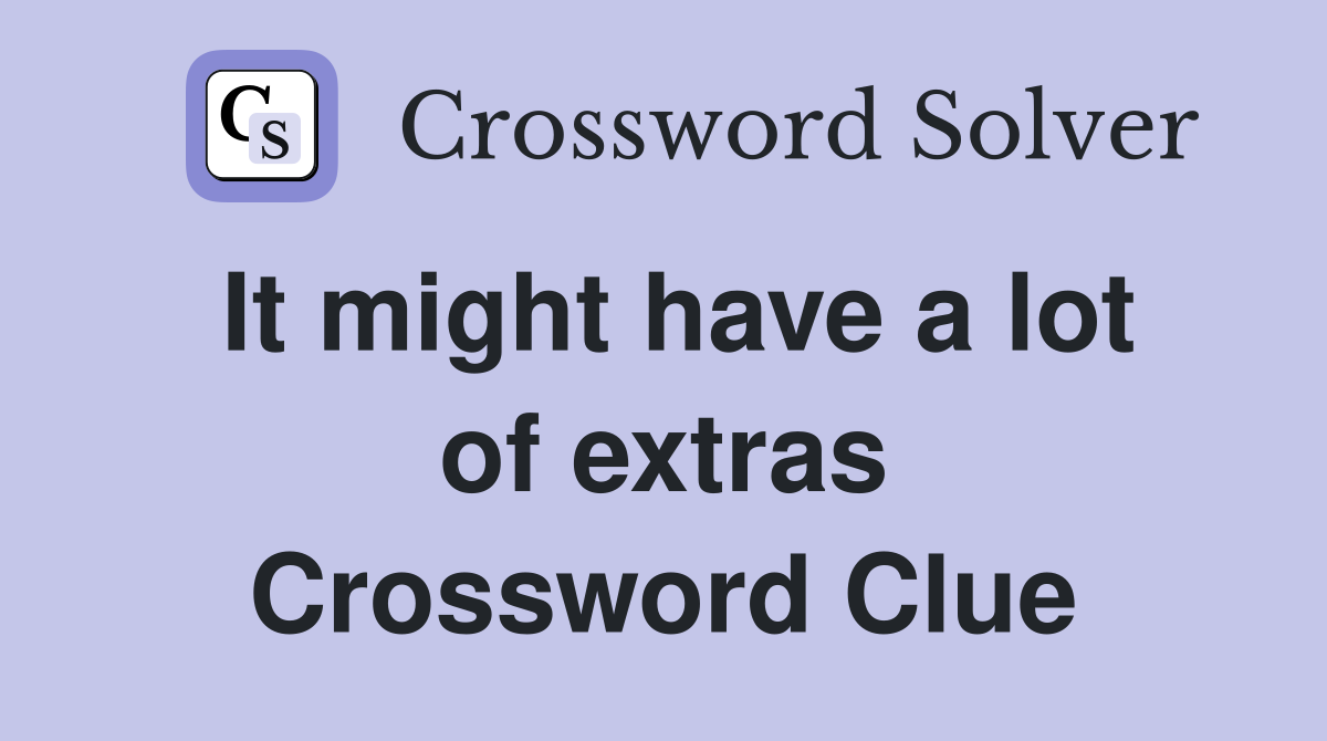 It might have a lot of extras Crossword Clue
