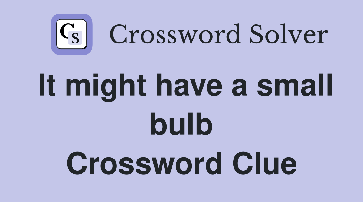 It might have a small bulb Crossword Clue