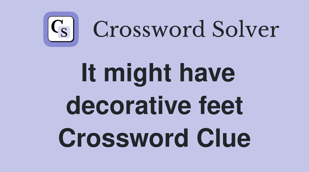 It might have decorative feet Crossword Clue