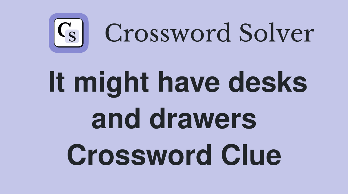 It might have desks and drawers Crossword Clue