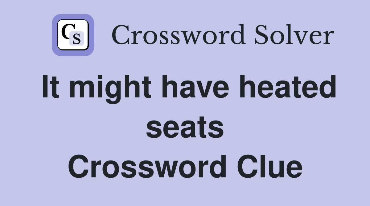 It might have heated seats Crossword Clue