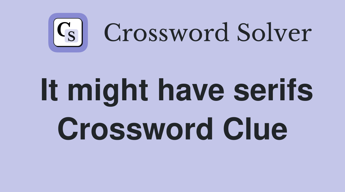 It might have serifs Crossword Clue