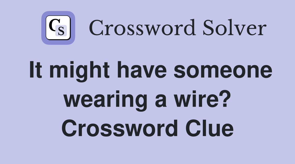 It might have someone wearing a wire? Crossword Clue