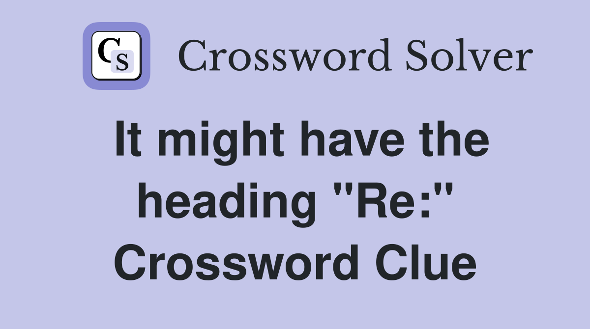 It might have the heading "Re:" Crossword Clue