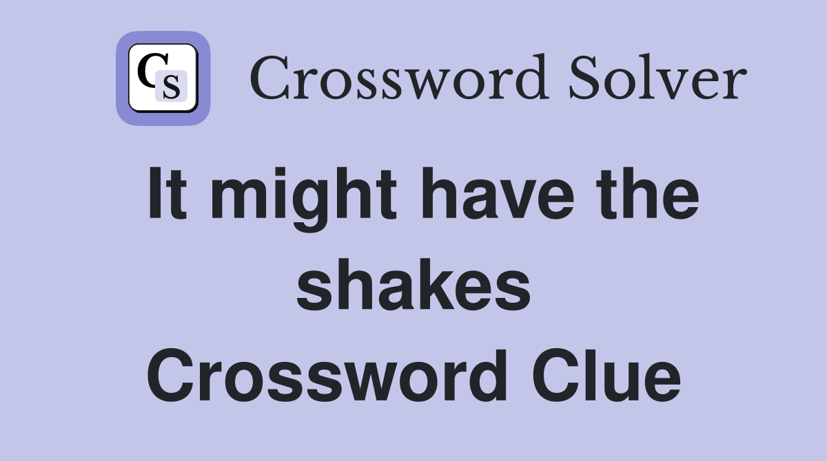 It might have the shakes Crossword Clue