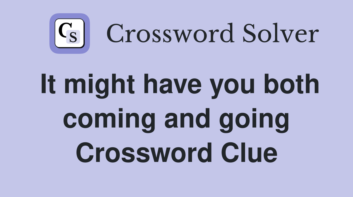 It might have you both coming and going Crossword Clue