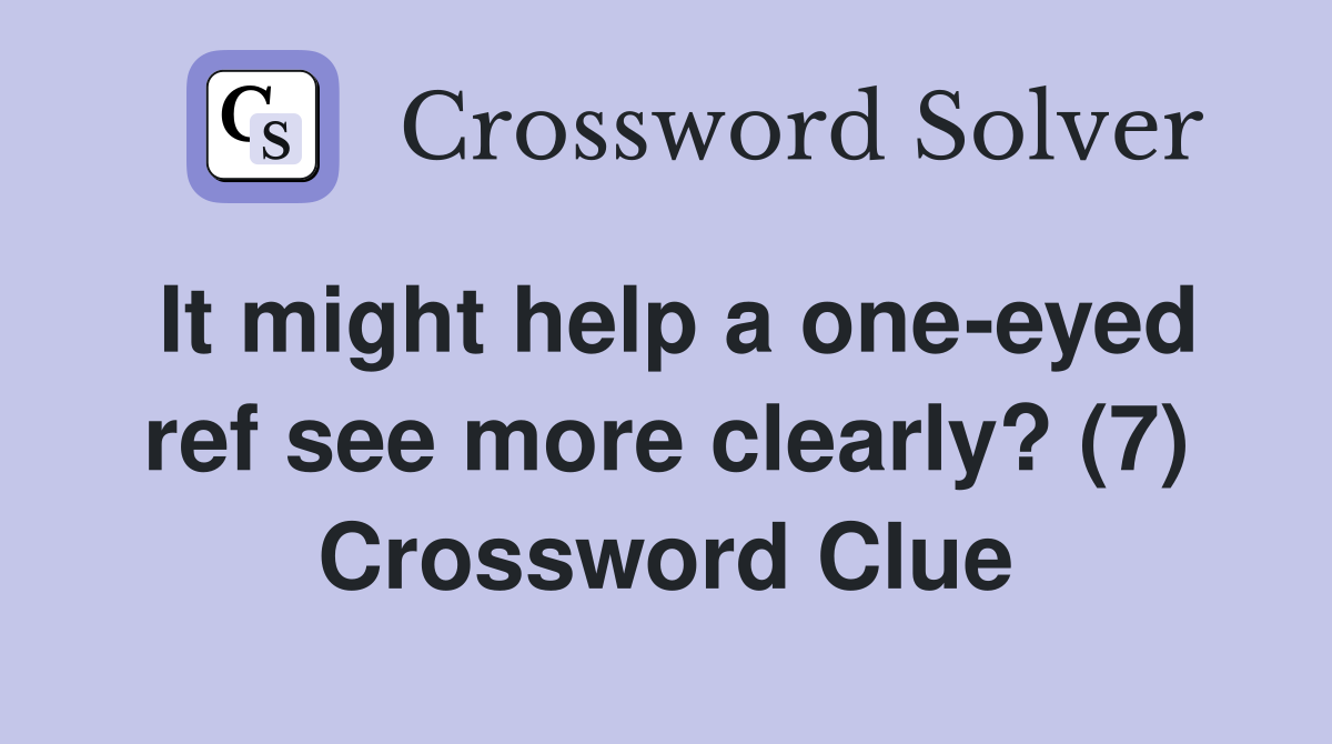 It might help a one-eyed ref see more clearly? (7) Crossword Clue
