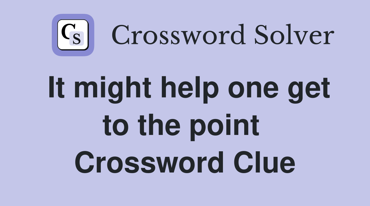 It might help one get to the point  Crossword Clue
