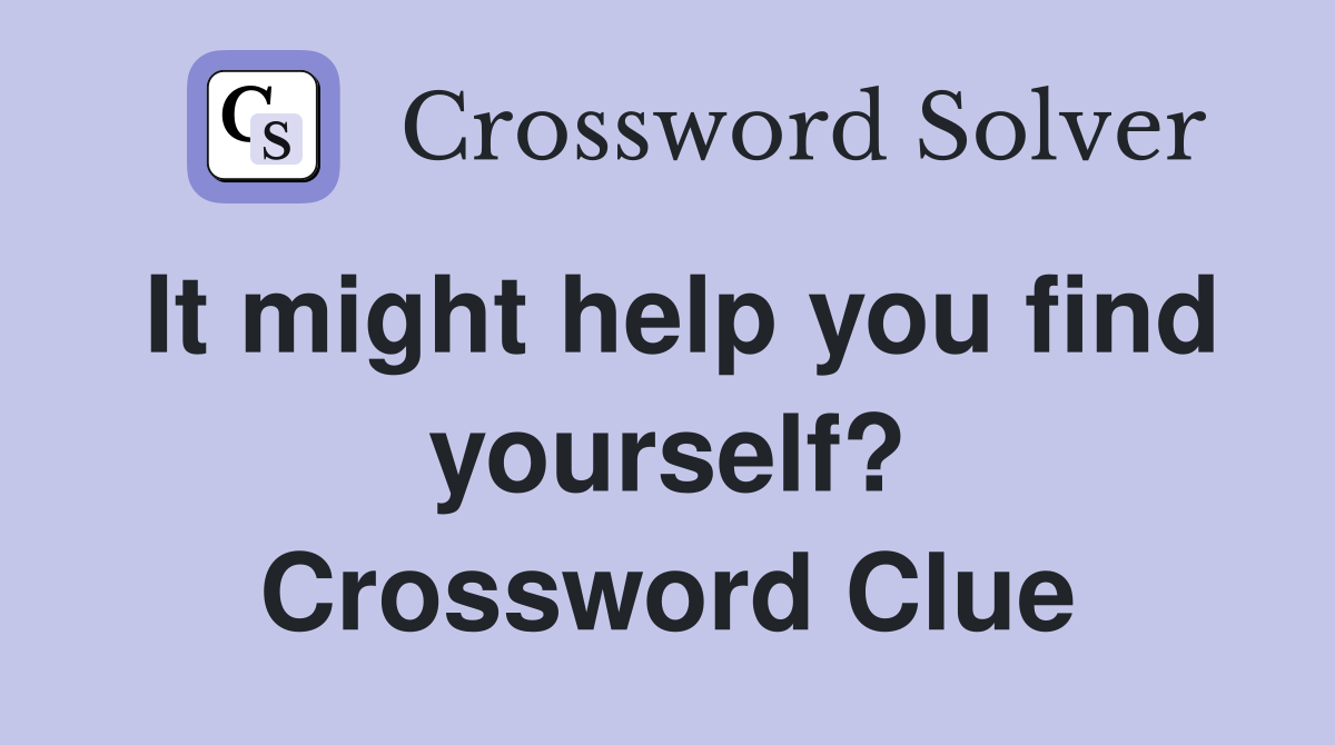 It might help you find yourself? Crossword Clue