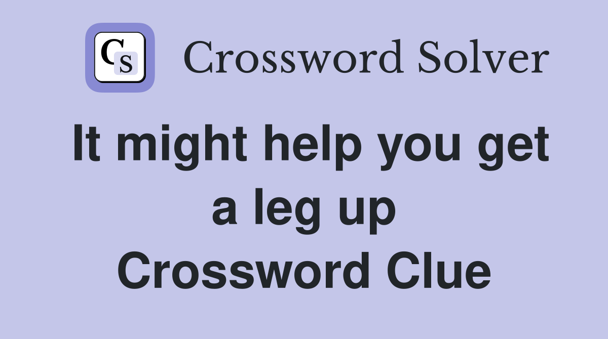 It might help you get a leg up Crossword Clue