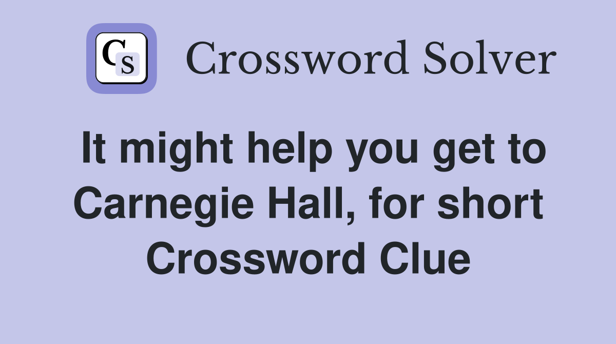 It might help you get to Carnegie Hall, for short Crossword Clue