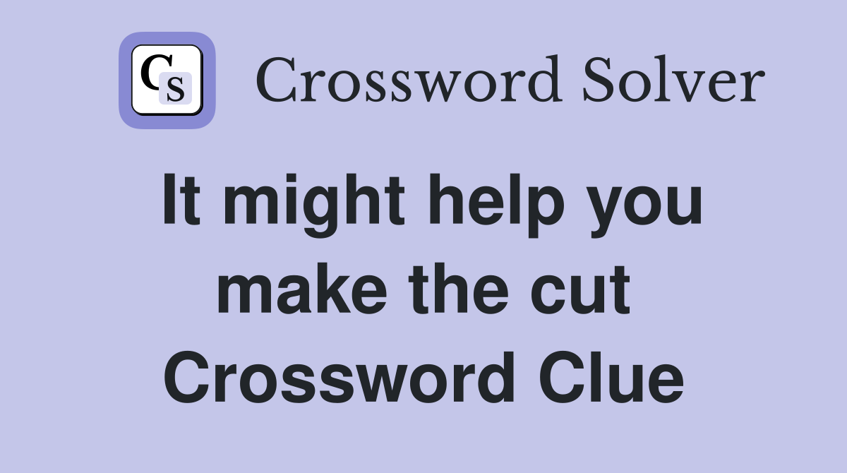 It might help you make the cut Crossword Clue