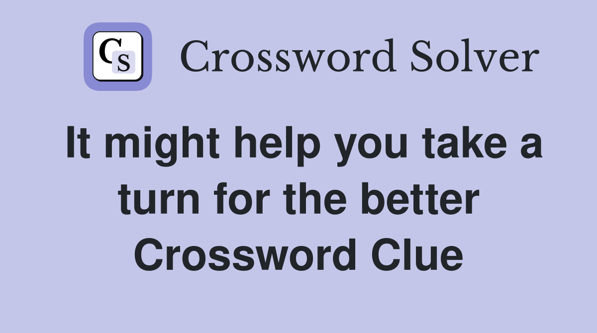 It might help you take a turn for the better Crossword Clue