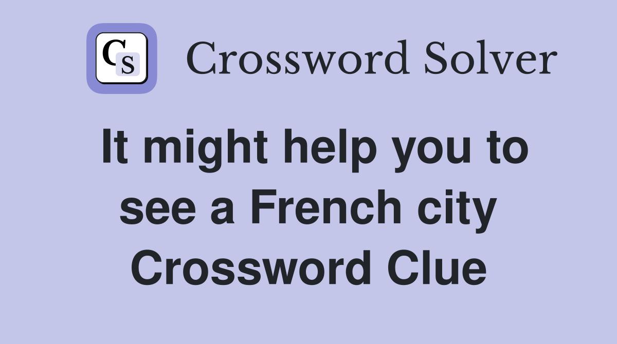 It might help you to see a French city Crossword Clue