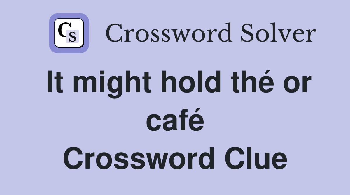 It might hold thé or café Crossword Clue
